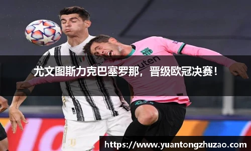 尤文图斯力克巴塞罗那，晋级欧冠决赛！