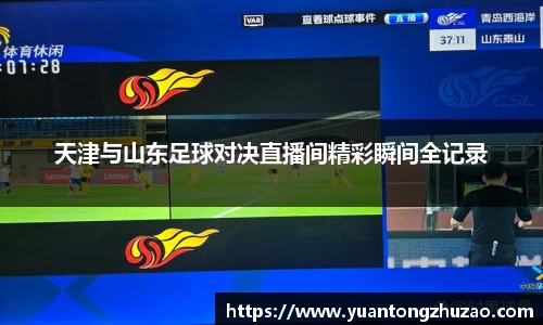 天津与山东足球对决直播间精彩瞬间全记录